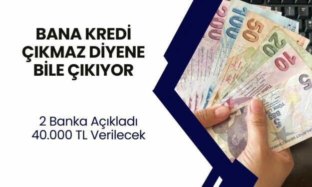 Kredi Puanı Düşük Olsa Bile Kredi Veriliyor! Müşterileri İçin 40.000 TL Ödeme Başladı! 2 Banka Açıkladı