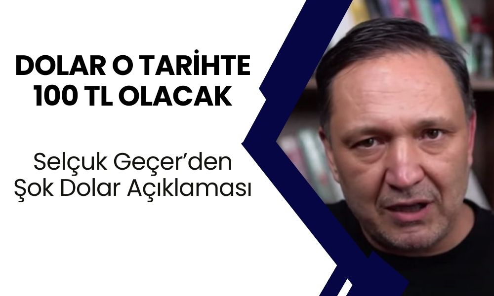 Selçuk Geçer Noktayı Koydu! O Tarihte Dolar 100 TL'ye Fırlayacak