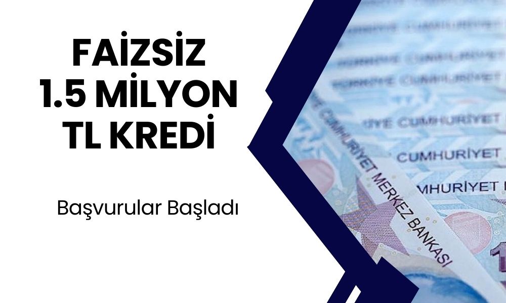 1.5 Milyon TL Faizsiz Kredi İçin Başvurular Açıldı! Bu Fırsat Kaçmaz! İşte Tüm Detaylar