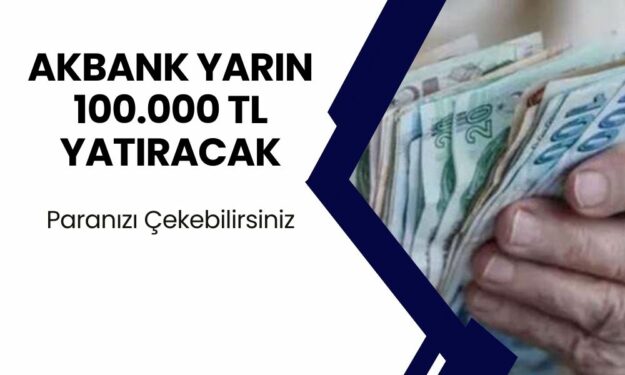 AKBANK Müşterilerine MÜJDEYİ VERDİ! Bugünden Sonra Hesaplara 100.000 TL Yatırılacak!