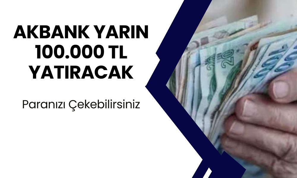 AKBANK Müşterilerine MÜJDEYİ VERDİ! Bugünden Sonra Hesaplara 100.000 TL Yatırılacak!