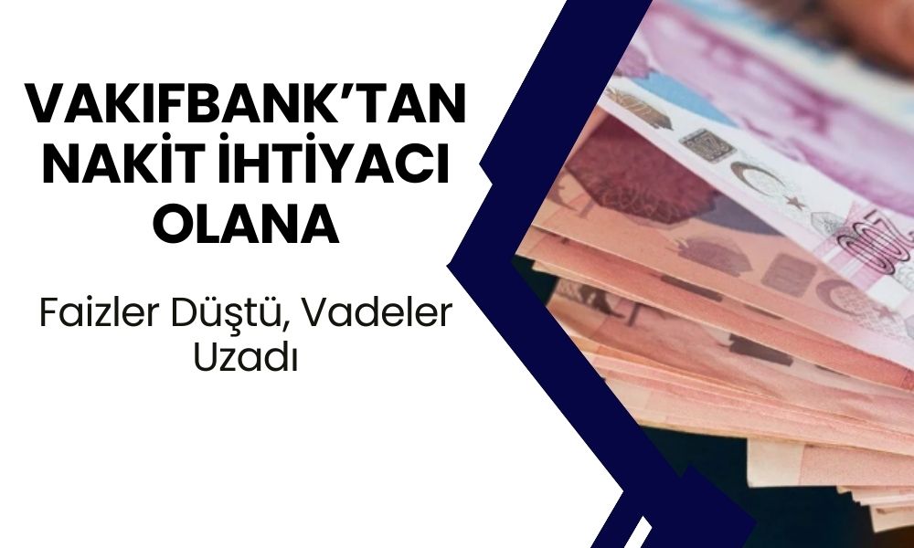 Vakıfbank’ta Faizler Dibe Çekildi, Vadeler Uzatıldı! Nakit İhtiyacı Olanlar Bu Kampanyayı Kaçırmasın!