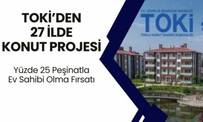 Yüzde 25 Peşinatla Ev Sahibi Olacaksınız! TOKİ Açıkladı! 27 İlde Konut Projesi