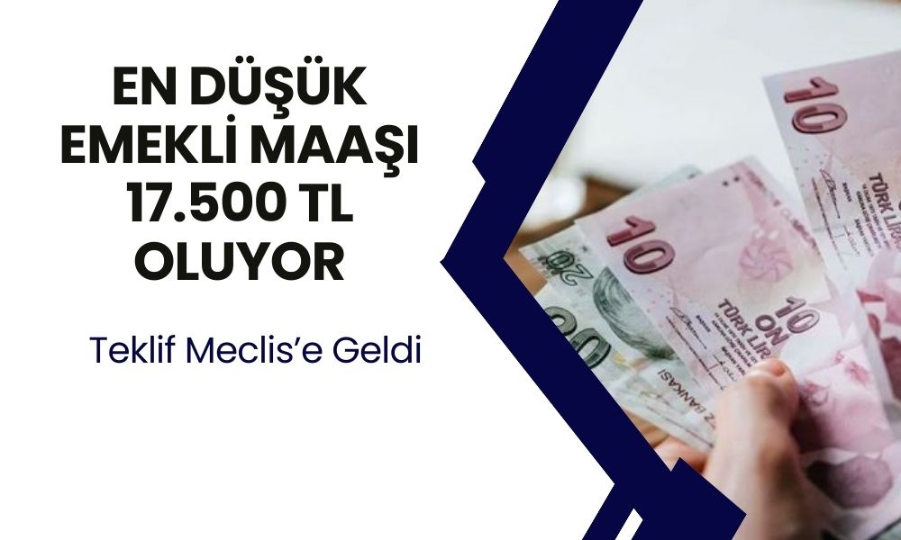 En Düşük Emekli Maaşı 17.500 TL'ye Çıkıyor! Zam Teklifi Meclis'e Ulaştı