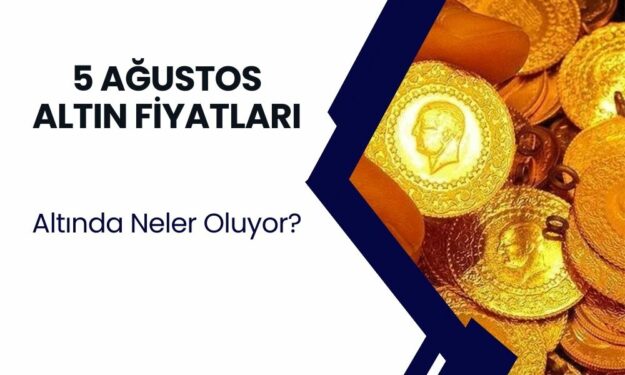 5 Ağustos Gram Altın, Çeyrek Altın, Cumhuriyet Altını Fiyatları! Altında Neler Oluyor?