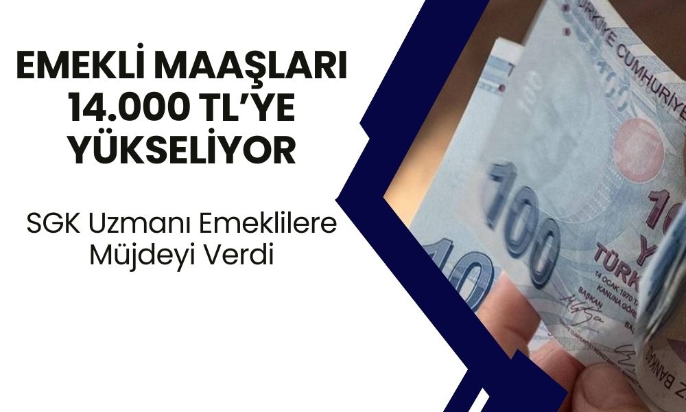 Emekli Maaşı 14 Bin TL Olacak! SGK Uzmanı Emeklileri Sevindirdi! Herkes Bu Tarihi Beklesin