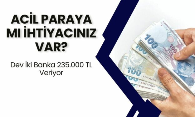 Acil Nakit İhtiyacı Olan Bu 2 Bankaya Uğrasın! 235.000 TL’ye Kadar Anında Ödeme Veriyor