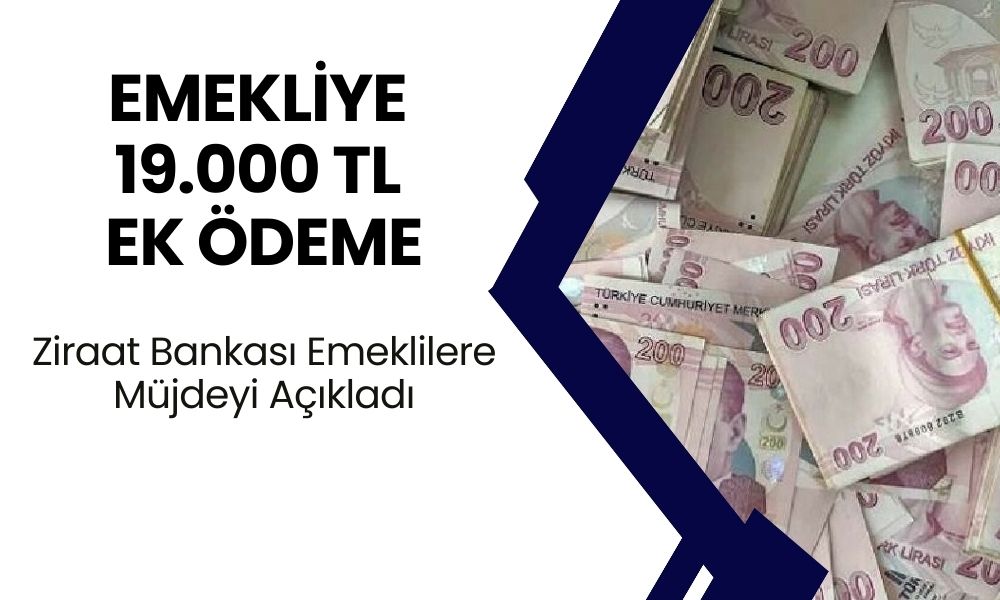 Ziraat Bankası’ndan Emeklilere Büyük Müjde! 19.000 TL Ek Ödeme Anında Hesabınızda!