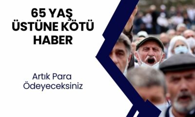 Şok Karar! 65 Yaş Üstü Herkese Ücretli Oldu! Bugünden İtibaren Para Ödeyecekler!