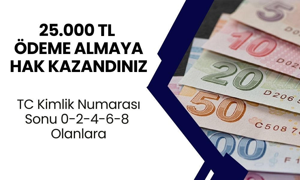 25.000 TL Ödeme Almaya Hak Kazandınız! TC Kimlik Numarası Sonu 0,2,4,6,8 Olanlara Müjde