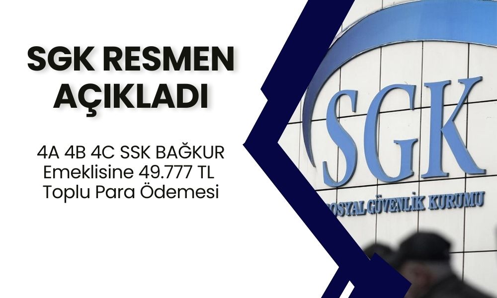 SGK Resmen Açıkladı! 4A 4B 4C SSK BAĞKUR Fark Etmeksizin 49.777,76 TL Toplu Para Ödemesi Tek Şartla Yatırılıyor