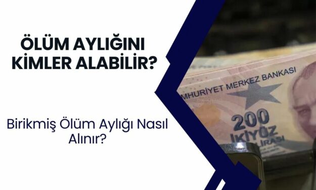 Ölüm Aylığını Kimler Alabilir? Birikmiş Ölüm Aylığı Nasıl Alınır?