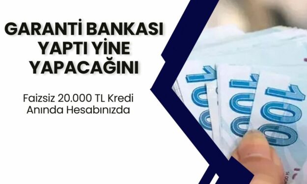 Garanti Bankası'ndan Faizsiz 20 Bin TL Kredi Kampanyası! Başvurular Başladı Kaçırmayın