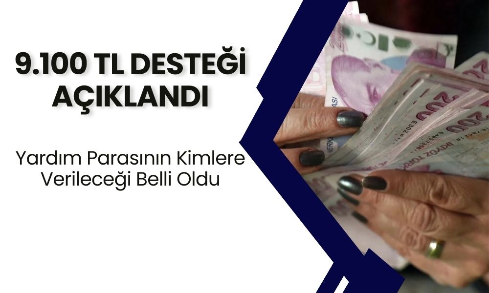 VE GELDİ! 9.100 TL Desteği Açıklandı! Yardım Parasının Kimlere Verileceği Belli Oldu!