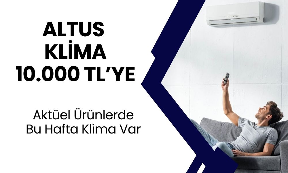 Sıcaktan Bunalanlara Süper Kampanya! O Markette Altus Klimalar 10.000 TL!