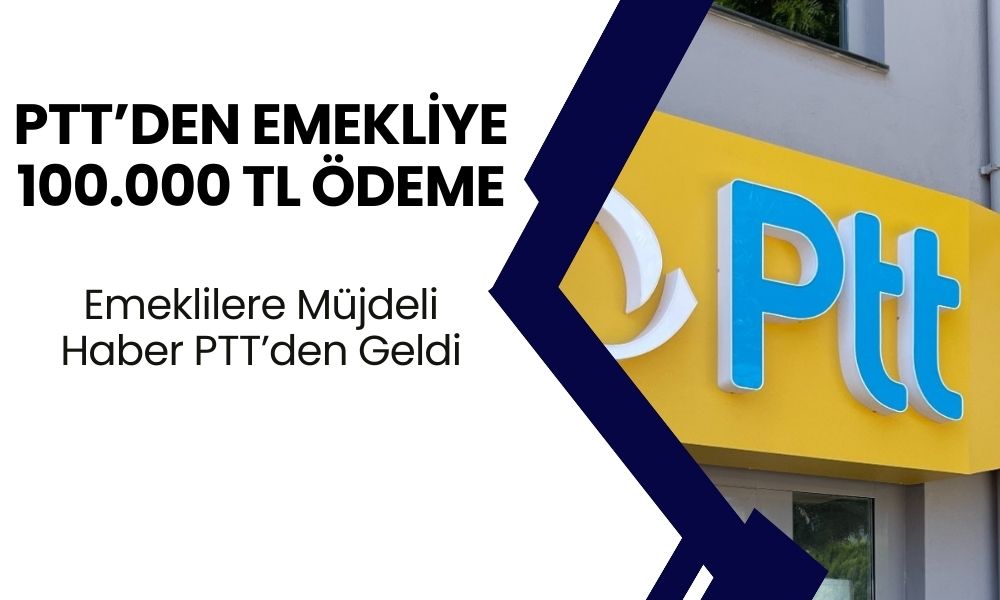 PTT'den Emeklilere 100.000 TL Ek Ödeme! Milyonlarca Emekliye Para Yatacak