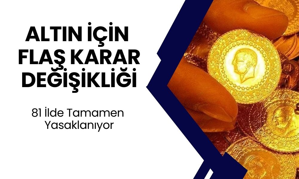 Altın İçin Flaş Karar! 81 İlde Tamamen Yasaklanıyor! Kimse Bunu Beklemiyordu