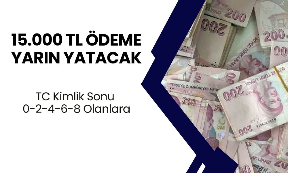 TC Kimlik Numarasının Sonu 0-2-4-6-8 Olanlara 15.000 TL Ödeme Yatacak! Yarın Hesabınızda Olacak