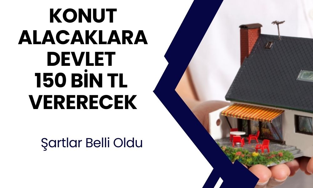 ŞARTLAR AÇIKLANDI! Devletten Ev Almak İsteyene 150 Bin TL Destek