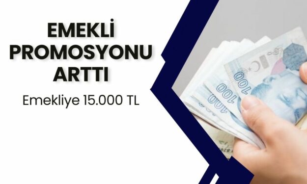 Emekliye Promosyon Arttırıldı! Yeni Promosyon 15.000 TL