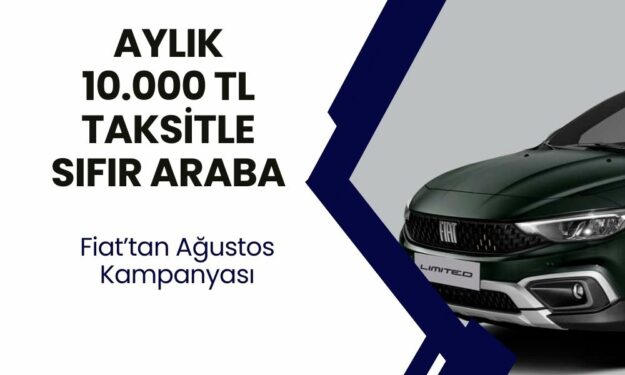 FİAT 10.000 TL Taksitle Sıfır Araba Satıyor! Fiat'tan Herkesi Araba Sahibi Yapacak Ağustos Kampanyası