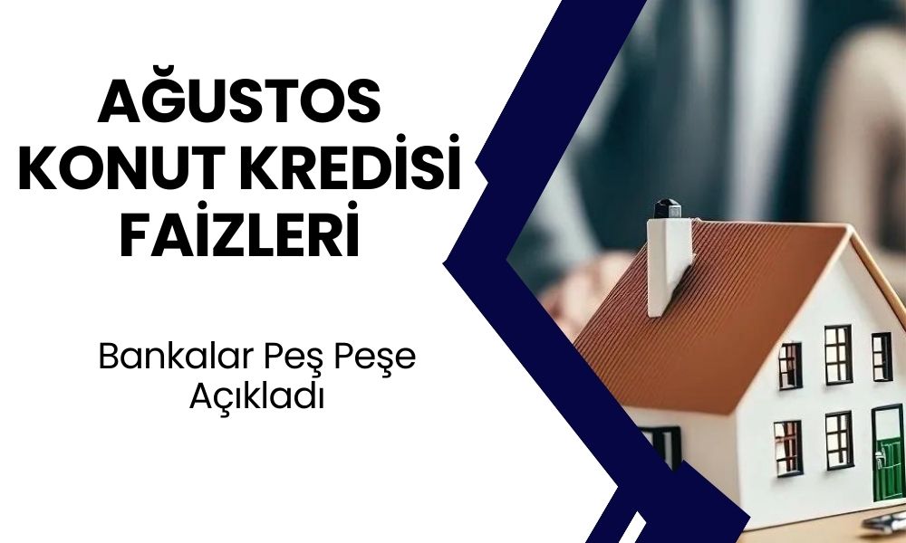 Konut Kredisi Faiz Oranları Ağustos 2024! Bankalar Faiz Oranlarını Açıklandı