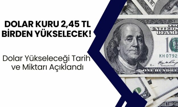 Dolar Kuru 2,45 TL Birden Yükselecek! Dolar Yükseleceği Tarih ve Miktarı Açıklandı