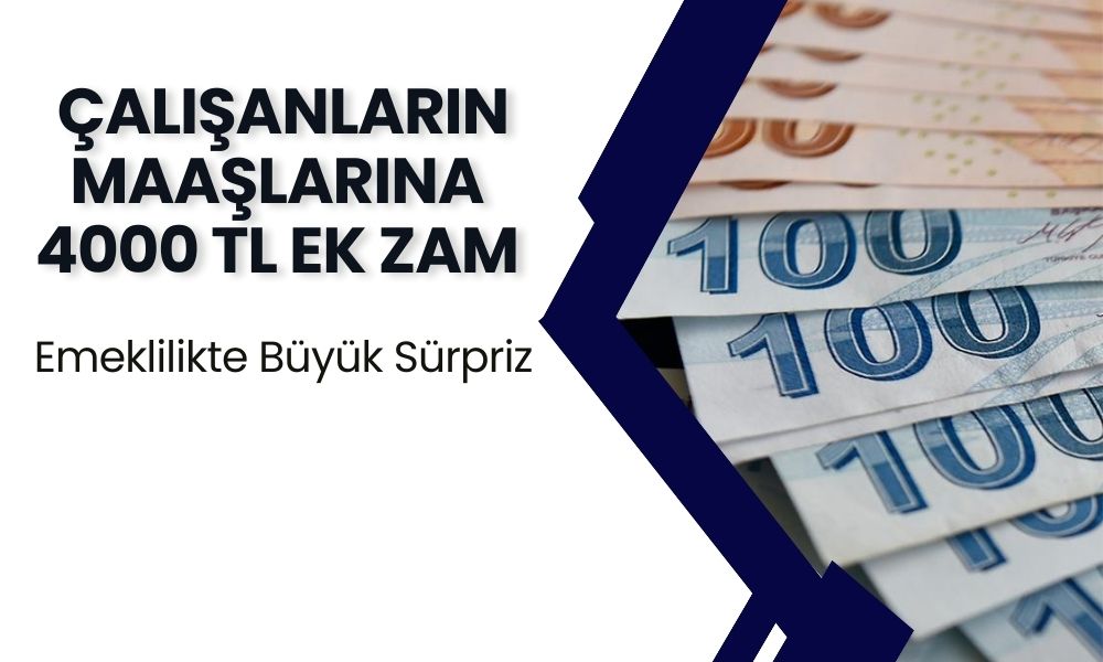 Bomba Gibi Zam Haberi! Çalışanların Maaşlarına 4000 TL Ek Zam Geliyor: Emeklilikte Büyük Sürpriz!