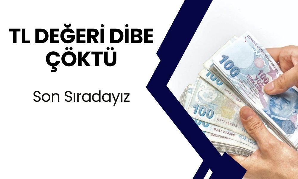 TL Değeri Dibe Çöktü! Son Sıradayız