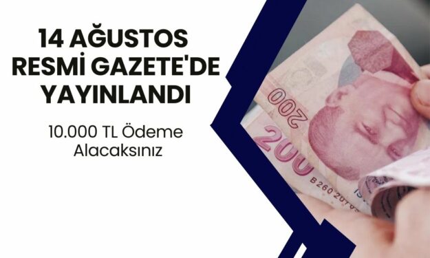 14 Ağustos Resmi Gazete'de Müjde Açıklandı! 10.000 TL Ödeme Alacaksınız