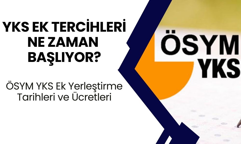 YKS Ek Tercih Ne Zaman 2024? ÖSYM YKS Ek Yerleştirme Tarihleri ve Ücretleri