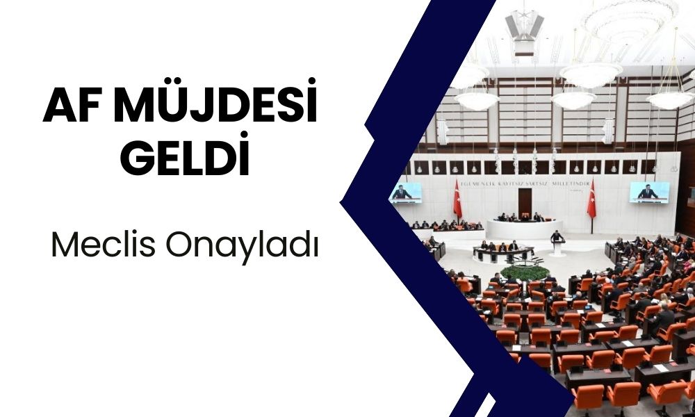 Af Müjdesi Geldi! Meclis Onayladı: Milyonlarca Kişinin Beklediği Karar