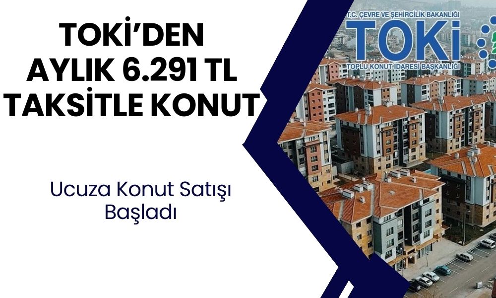 TOKİ Dar Gelirliye Özel Konut Projesi! 167 Bin TL Peşinatla 6.291 TL Taksitli Sıfır 2+1 Daire