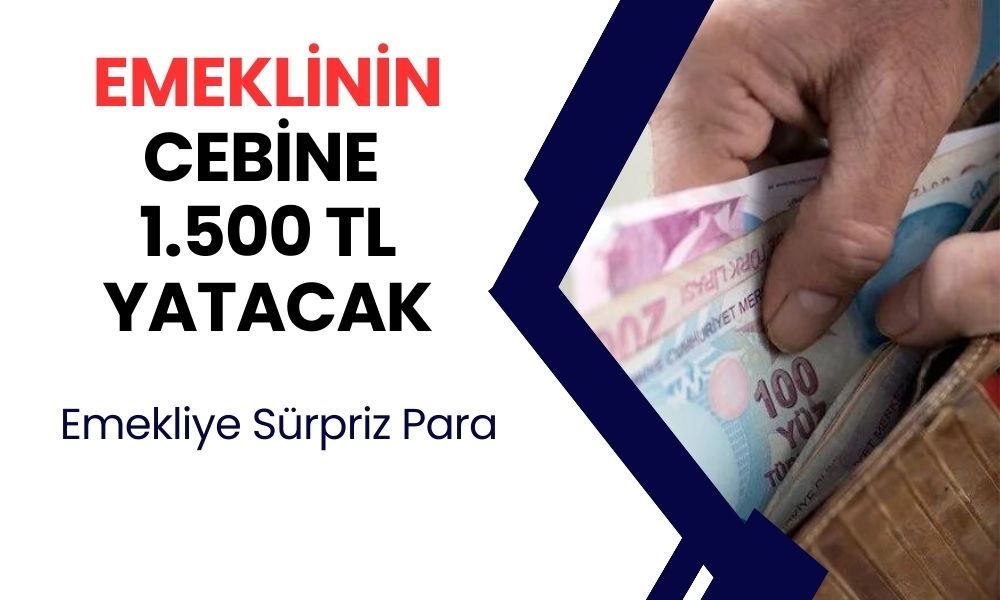 Emeklilere 1500 TL Yatacak: Duyuru Geldi!