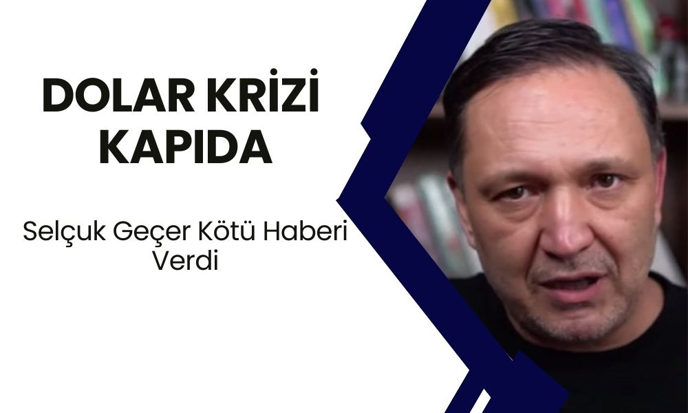 Demedi Demeyin! Dolar Krizi Kapıda! Selçuk Geçer Kötü Haberi Verdi