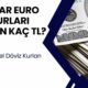 Dolar ve Euro Kuru Bugün Ne Kadar? Güncel Döviz Fiyatları Burada