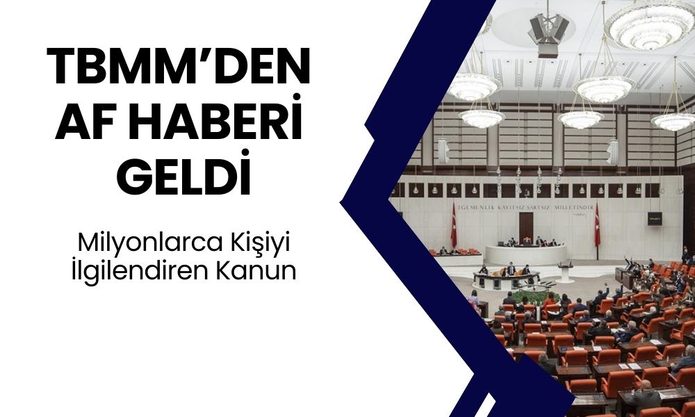 TBMM’den AF MÜJDESİ! Milyonlarca Kişiyi Kapsıyor