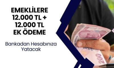 Emeklilere 12.000 TL ve 12.000 TL ek ödeme! Maaşa ek paralar yatmaya başladı