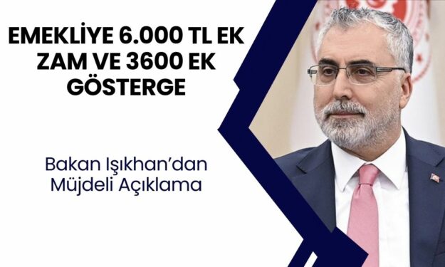 Emekliye 6.000 TL Ek Zam ile 3600 Ek Gösterge! Bakan Işıkhan’dan Açıklama Geldi