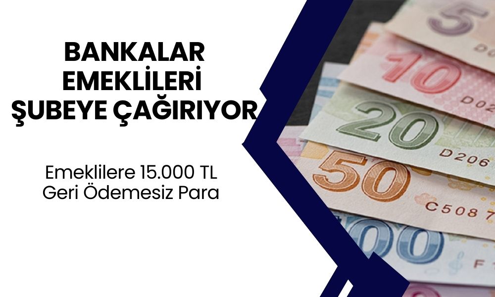 Bankalar Emeklileri Bir Birer Çağırıyor! Ağustos Ayı Boyunca Emekliler 15.000 TL Ödeme Alacak