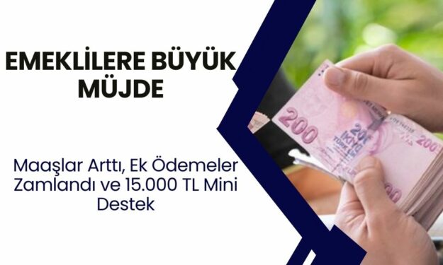 Emeklilere Büyük Müjde! Maaşlar Arttı, Ek Ödemeler Zamlandı ve 15.000 TL Mini Destek