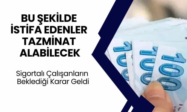 Bu Şekilde Istifa Edenler Kıdem Tazminatı Alabilecek! Sigortalı Çalışanların Beklediği Haber Sonunda Geldi