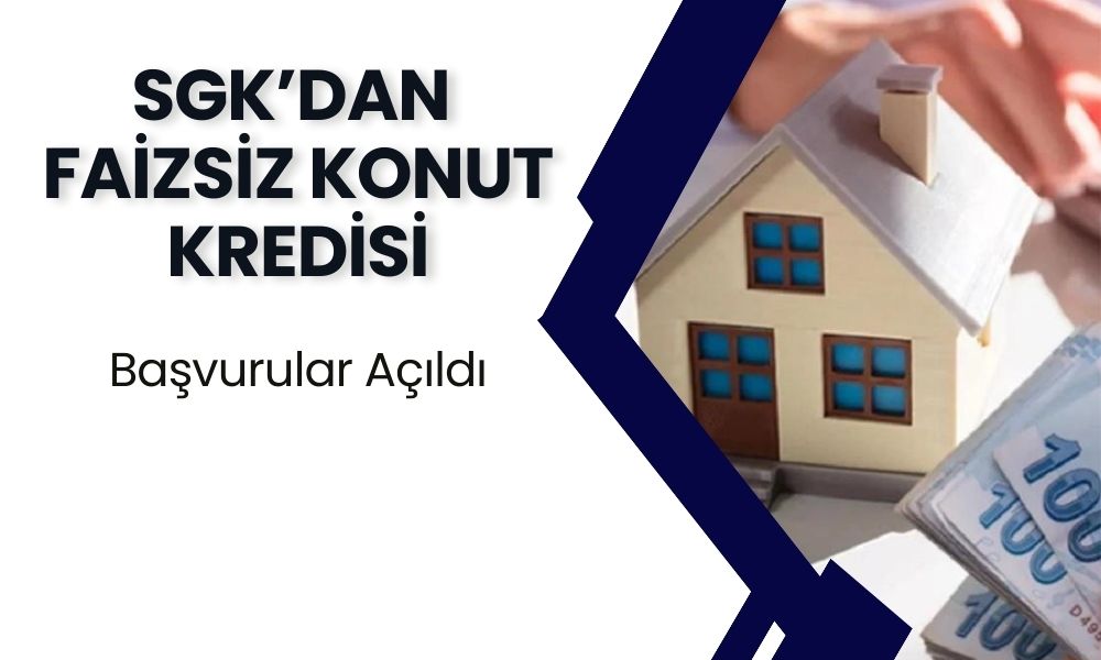 SGK Ev Sahibi Yapıyor! İlk Evini Alacaklara Faizsiz 400 Bin TL Konut Kredisi BAŞLADI