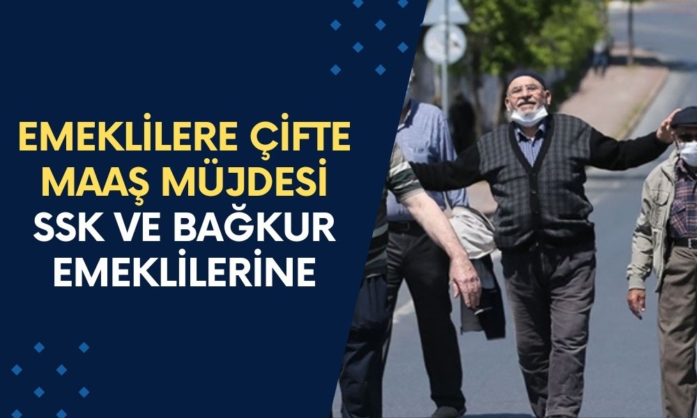 SSK ve Bağ-Kur Emeklilerine ÇİFTE MAAŞ Fırsatı! Resmi Açıklamayla Tarih Belli Oldu