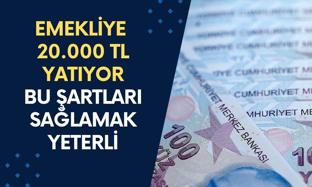 Emeklilere 20.000 TL Ödeme Yapılacak! Bu Şartları Sağlamak Yeterli