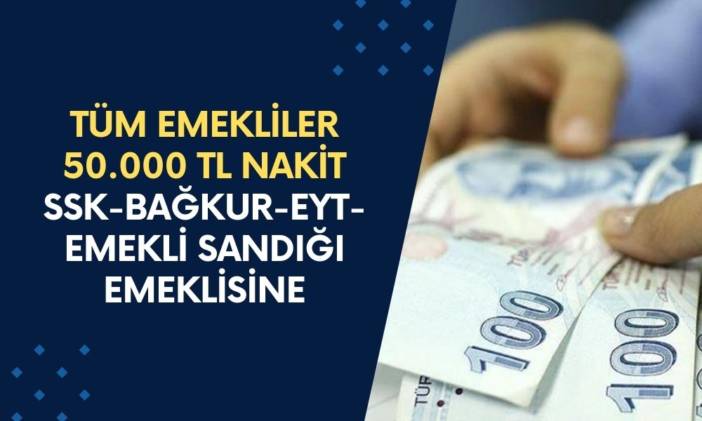 İstisnasız Tüm Emekliler 50.000 TL Nakit Alacak! SSK-BAĞKUR-EYT-Emekli Sandığı Emeklisi Olmak Yeterli