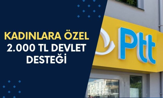 PTT'den Kadınlara Özel Maddi Destek! TC Kimliğiyle Gidenlere 2.000 TL'lik Devlet Desteği