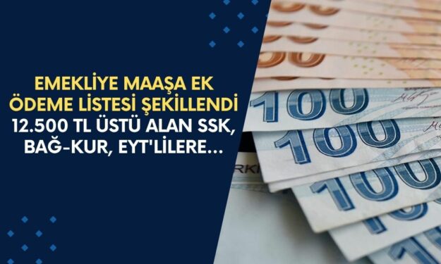 Emekliye maaşa ek ödeme listesi şekillendi! Taban aylıkla değişti: 12.500 TL üstü alan SSK, Bağ-Kur, EYT'lilere...