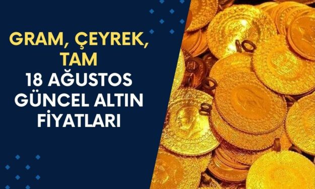 18 Ağustos Güncel Altın Fiyatları: Çeyrek, Yarım, Tam Altın Fiyatları Ne Kadar, Kaç TL? Altın Yükselecek Mi, Düşecek Mi?