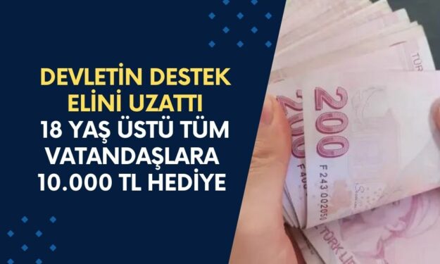 Devletin Destek Eli 18 Yaş Üstü Tüm Vatandaşlara Verilecek! Kamudan 10.000 TL Hediye